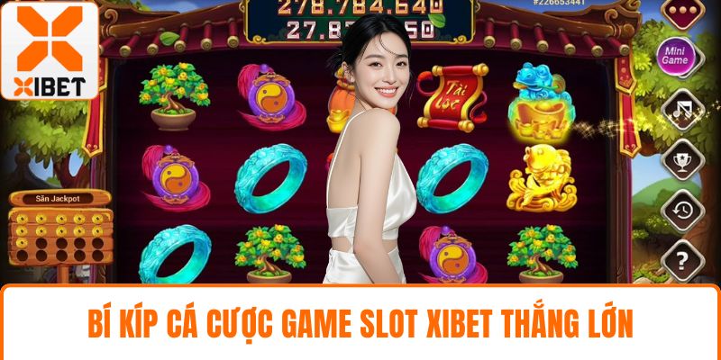 Game Slot XIBET- Cơ Hội Trúng Hũ Giá Trị Tiền Tỷ Mỗi Ngày 5 Bí kíp cá cược game slot XIBET thắng lớn