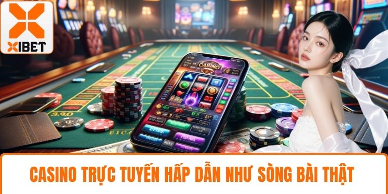 Casino trực tuyến hấp dẫn như sòng bài thật