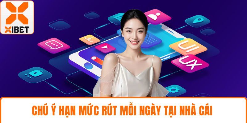 Rút Tiền XIBET Nhanh An Toàn Với Hướng Dẫn Chi Tiết 4 Chú ý hạn mức rút mỗi ngày tại nhà cái