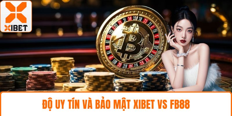Độ uy tín và bảo mật XIBET vs fb88
