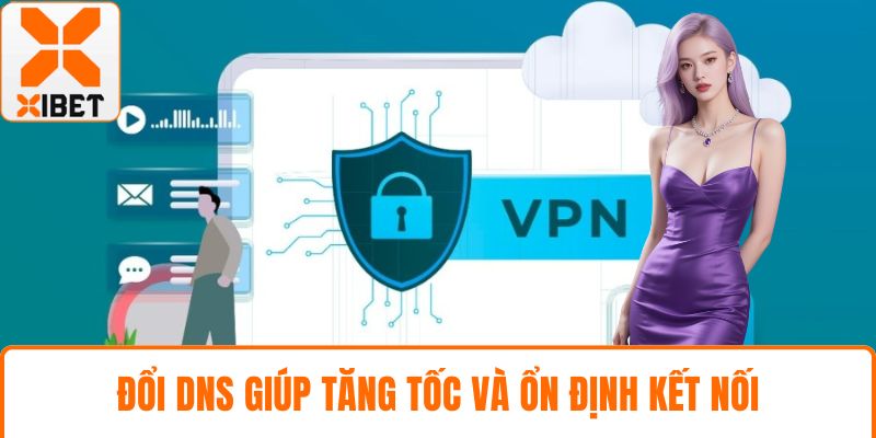 Đổi DNS giúp tăng tốc và ổn định kết nối