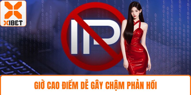 Giờ cao điểm dễ gây chậm phản hồi