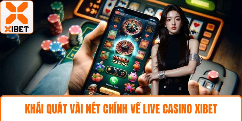 Live Casino XIBET - Trải Nghiệm Cá Cược Trực Tiếp Đỉnh Cao 2 Khái quát vài nét chính về live casino XIBET