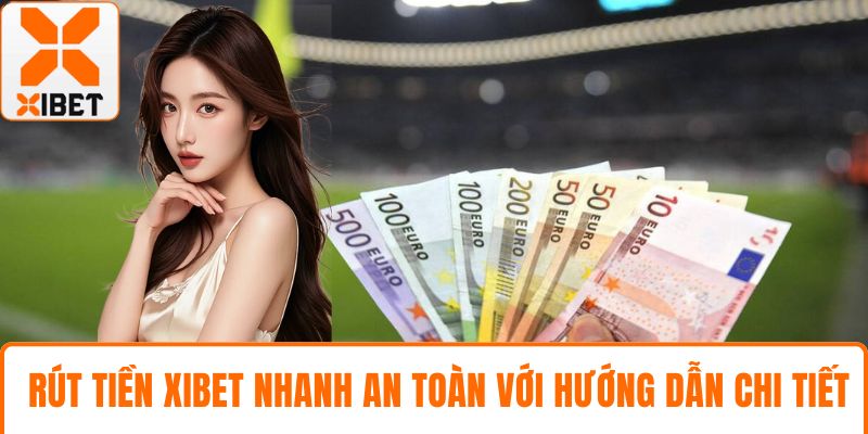 Rút Tiền XIBET Nhanh An Toàn Với Hướng Dẫn Chi Tiết 3 Rút tiền XIBET