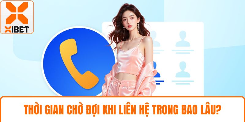 Thời gian chờ đợi khi liên hệ trong bao lâu?