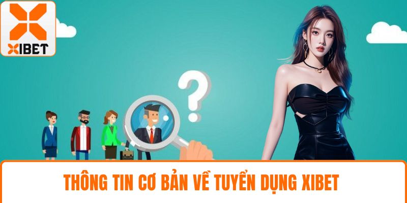 Tuyển Dụng XIBET - Cơ Hội Nghề Nghiệp Hấp Dẫn Cho Bạn 1 Thông tin cơ bản về tuyển dụng XIBET